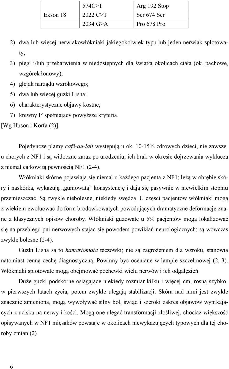 pachowe, wzgórek łonowy); 4) glejak narządu wzrokowego; 5) dwa lub więcej guzki Lisha; 6) charakterystyczne objawy kostne; 7) krewny I spełniający powyższe kryteria. [Wg Huson i Korfa (2)].