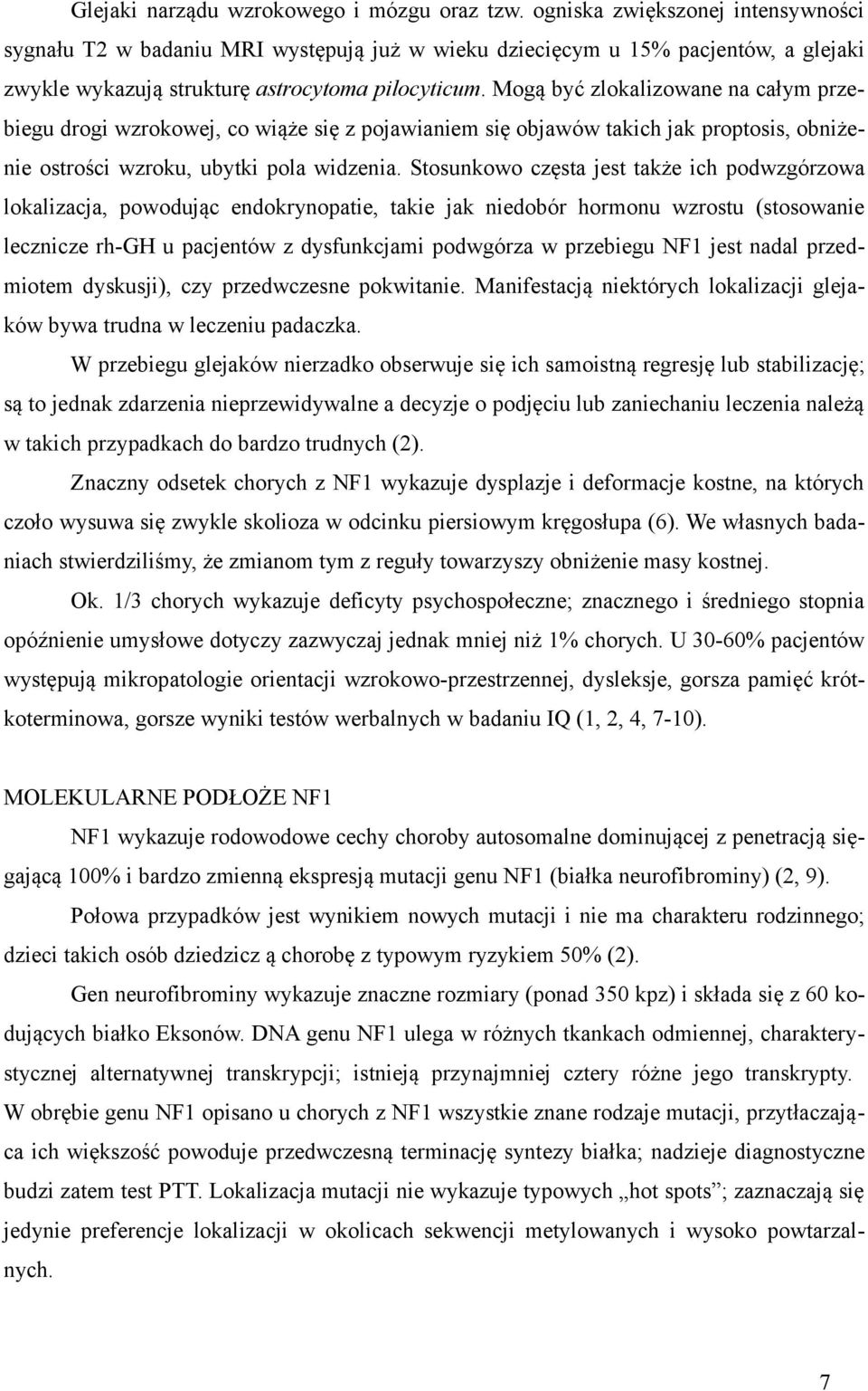 Mogą być zlokalizowane na całym przebiegu drogi wzrokowej, co wiąże się z pojawianiem się objawów takich jak proptosis, obniżenie ostrości wzroku, ubytki pola widzenia.