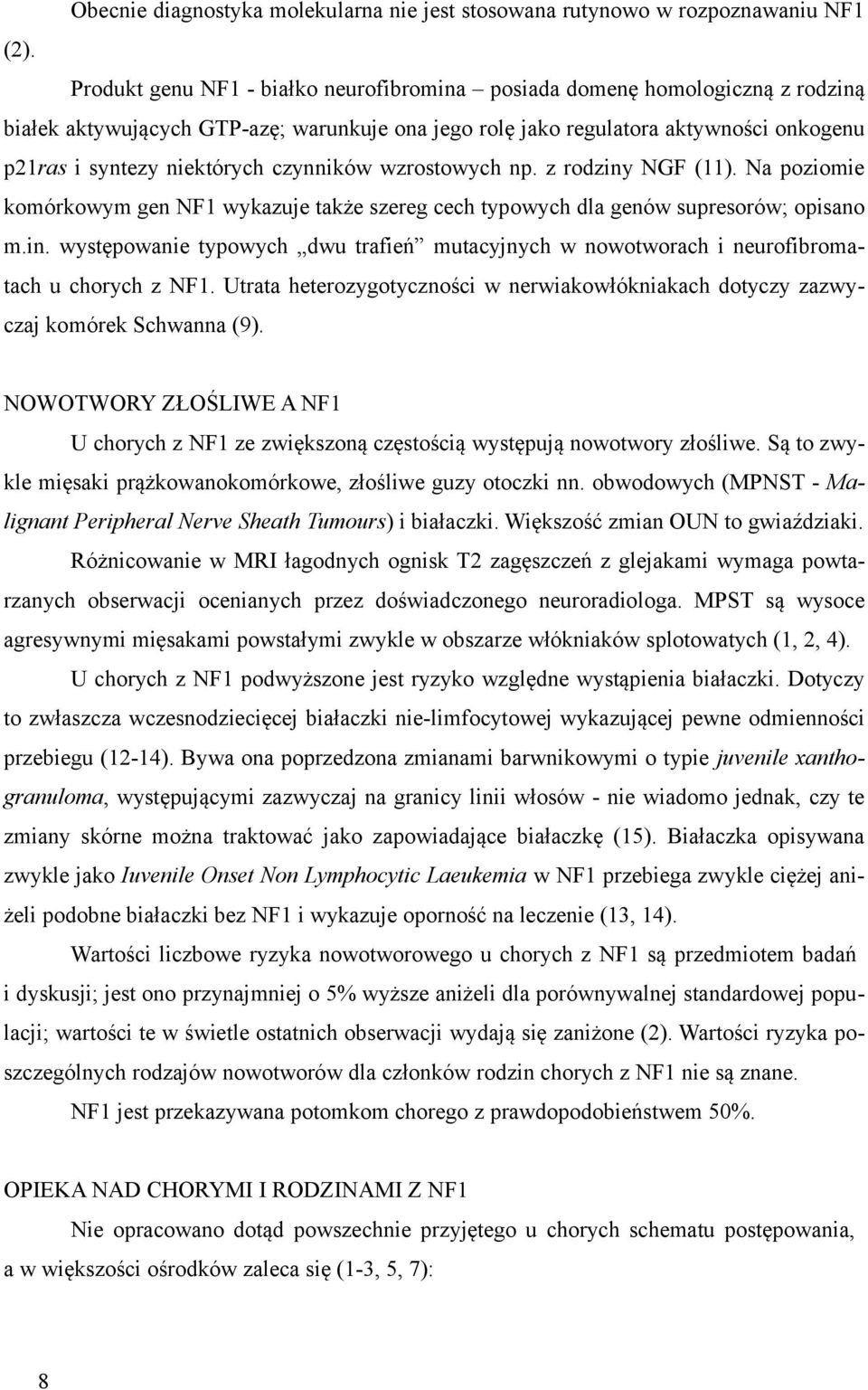 czynników wzrostowych np. z rodziny NGF (11). Na poziomie komórkowym gen NF1 wykazuje także szereg cech typowych dla genów supresorów; opisano m.in. występowanie typowych dwu trafień mutacyjnych w nowotworach i neurofibromatach u chorych z NF1.