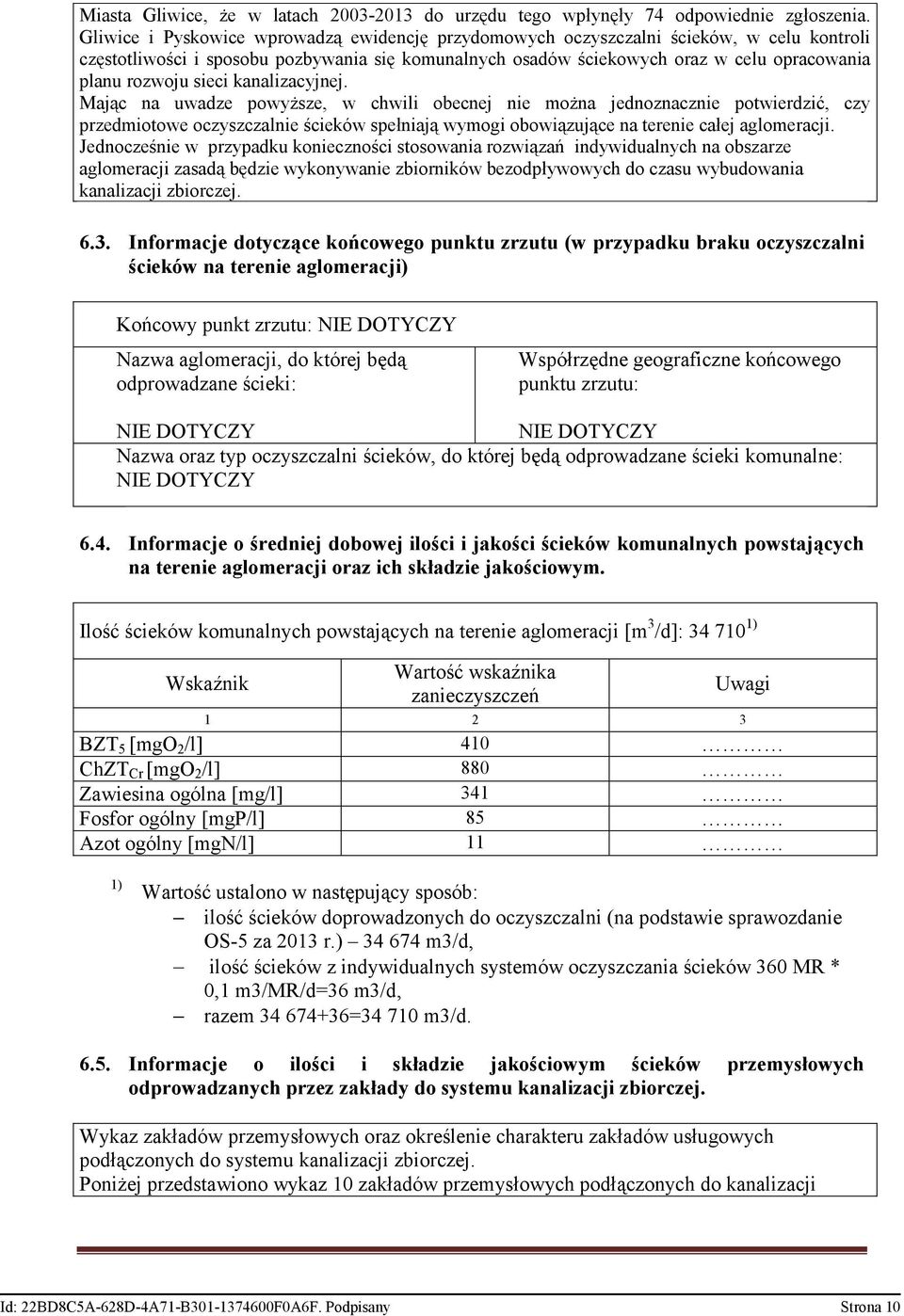 sieci kanalizacyjnej. Mając na uwadze powyższe, w chwili obecnej nie można jednoznacznie potwierdzić, czy przedmiotowe oczyszczalnie ścieków spełniają wymogi obowiązujące na terenie całej aglomeracji.