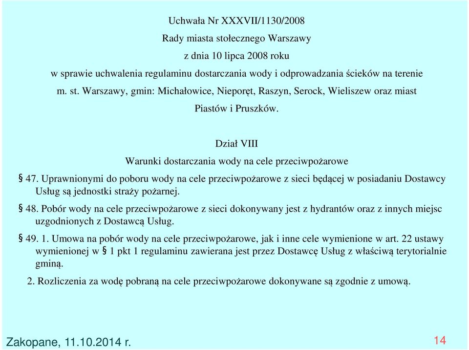 Pobór wody na cele przeciwpożarowe z sieci dokonywany jest z hydrantów oraz z innych miejsc uzgodnionych z Dostawcą Usług. 49. 1.