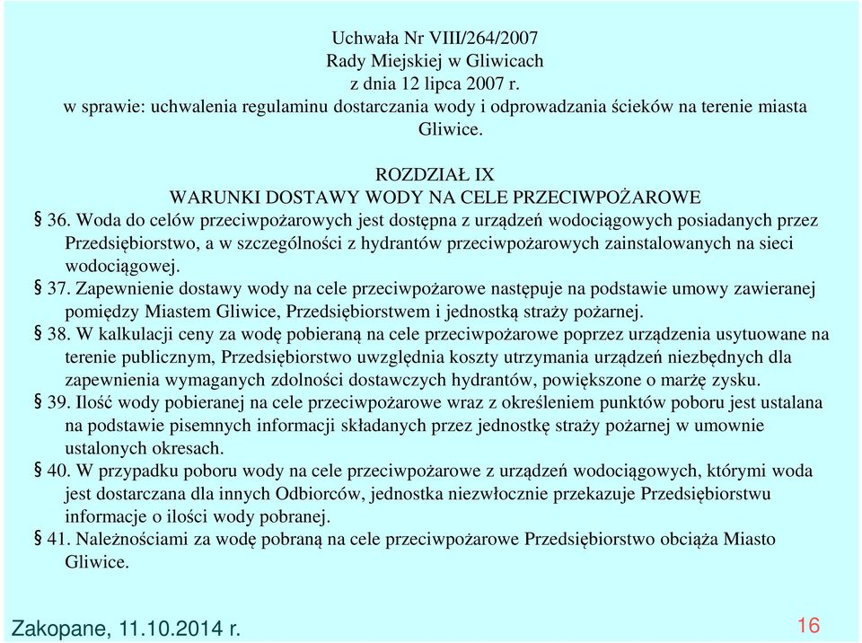 Woda do celów przeciwpożarowych jest dostępna z urządzeń wodociągowych posiadanych przez Przedsiębiorstwo, a w szczególności z hydrantów przeciwpożarowych zainstalowanych na sieci wodociągowej. 37.