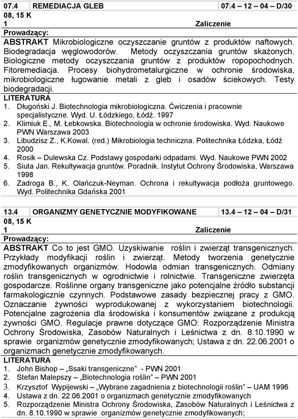 Testy biodegradacji. 1. Długoński J. Biotechnologia mikrobiologiczna. Ćwiczenia i pracownie specjalistyczne. Wyd. U. Łódzkiego, Łódź. 1997 2. Klimiuk E., M. Łebkowska.