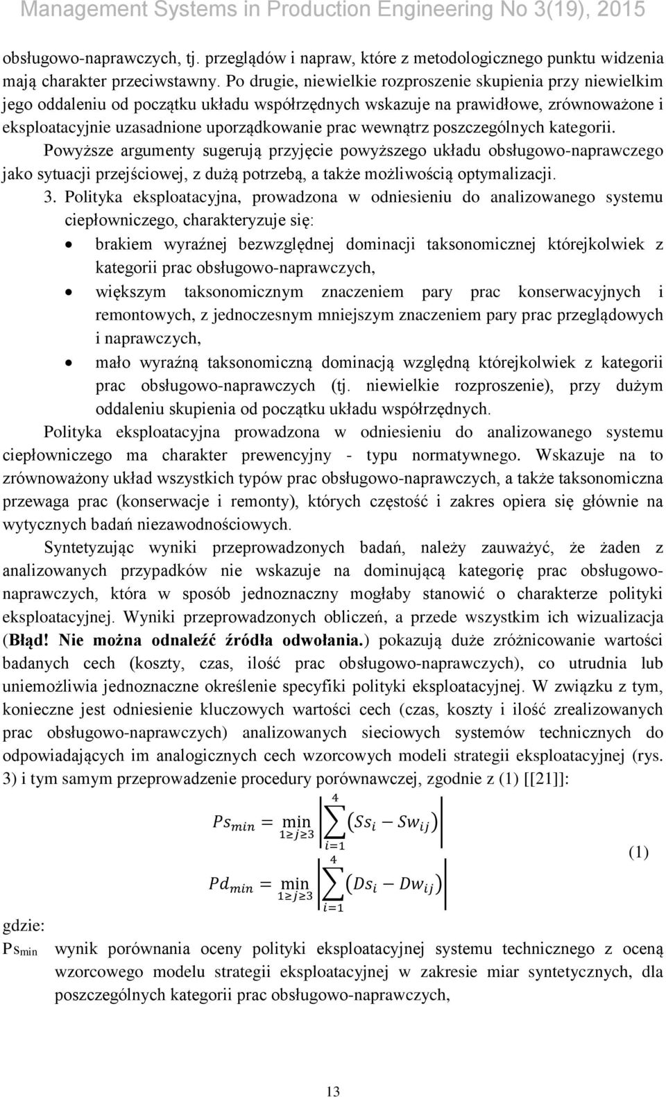 wewnątrz poszczególnych kategorii. Powyższe argumenty sugerują przyjęcie powyższego układu obsługowo-naprawczego jako sytuacji przejściowej, z dużą potrzebą, a także możliwością optymalizacji. 3.