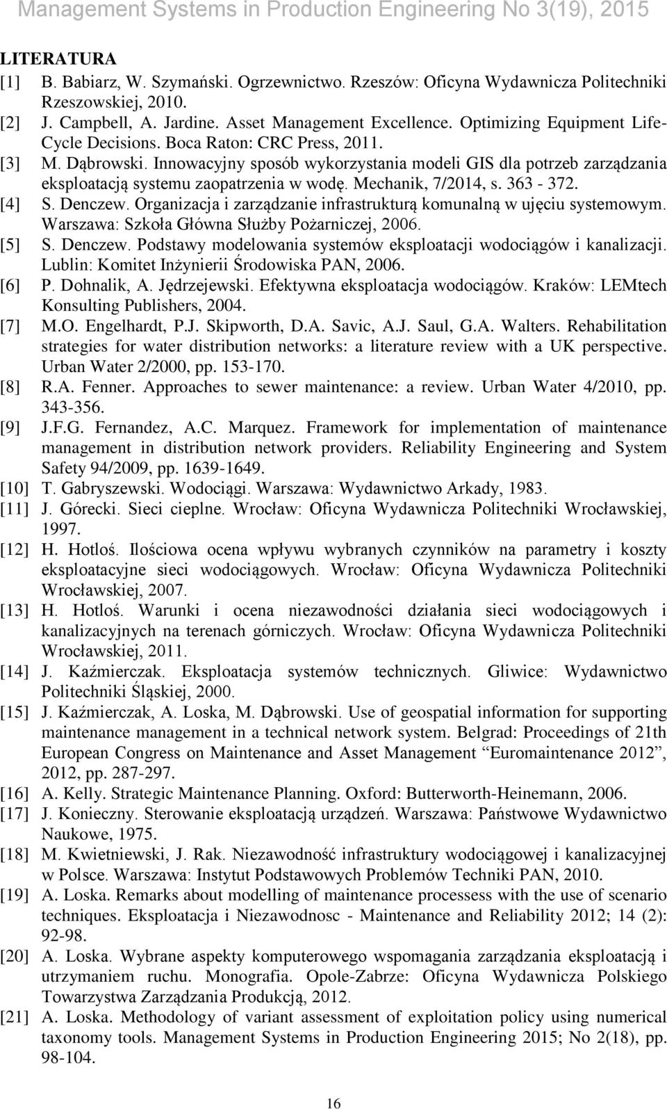 Mechanik, 7/2014, s. 363-372. [4] S. Denczew. Organizacja i zarządzanie infrastrukturą komunalną w ujęciu systemowym. Warszawa: Szkoła Główna Służby Pożarniczej, 2006. [5] S. Denczew. Podstawy modelowania systemów eksploatacji wodociągów i kanalizacji.