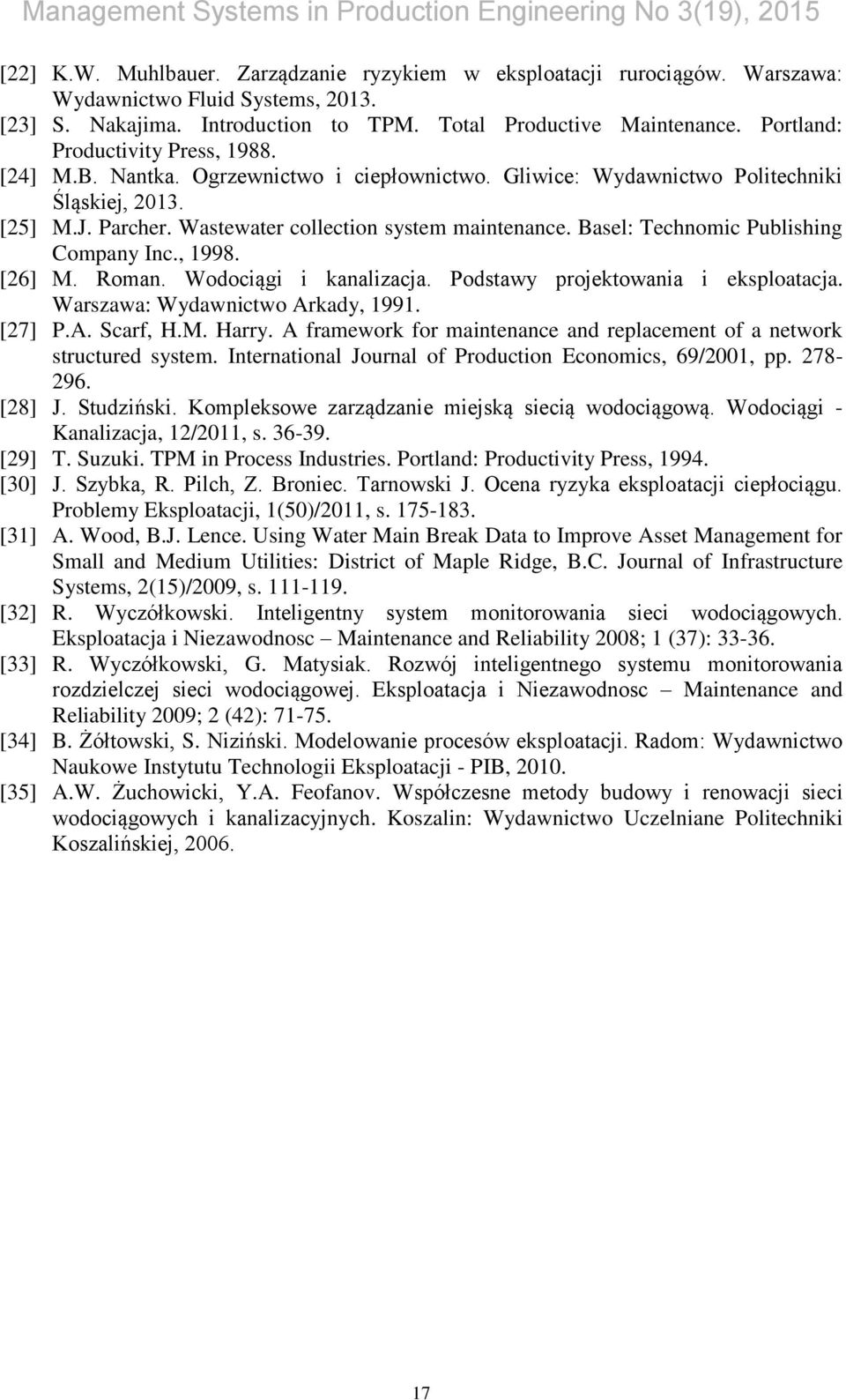 Basel: Technomic Publishing Company Inc., 1998. [26] M. Roman. Wodociągi i kanalizacja. Podstawy projektowania i eksploatacja. Warszawa: Wydawnictwo Arkady, 1991. [27] P.A. Scarf, H.M. Harry.