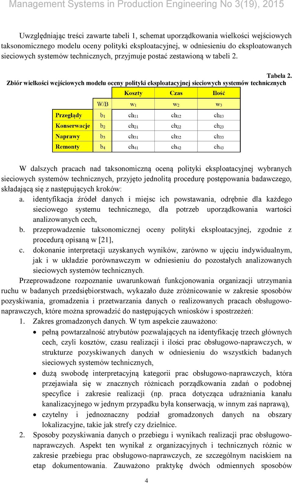 Zbiór wielkości wejściowych modelu oceny polityki eksploatacyjnej sieciowych systemów technicznych W dalszych pracach nad taksonomiczną oceną polityki eksploatacyjnej wybranych sieciowych systemów