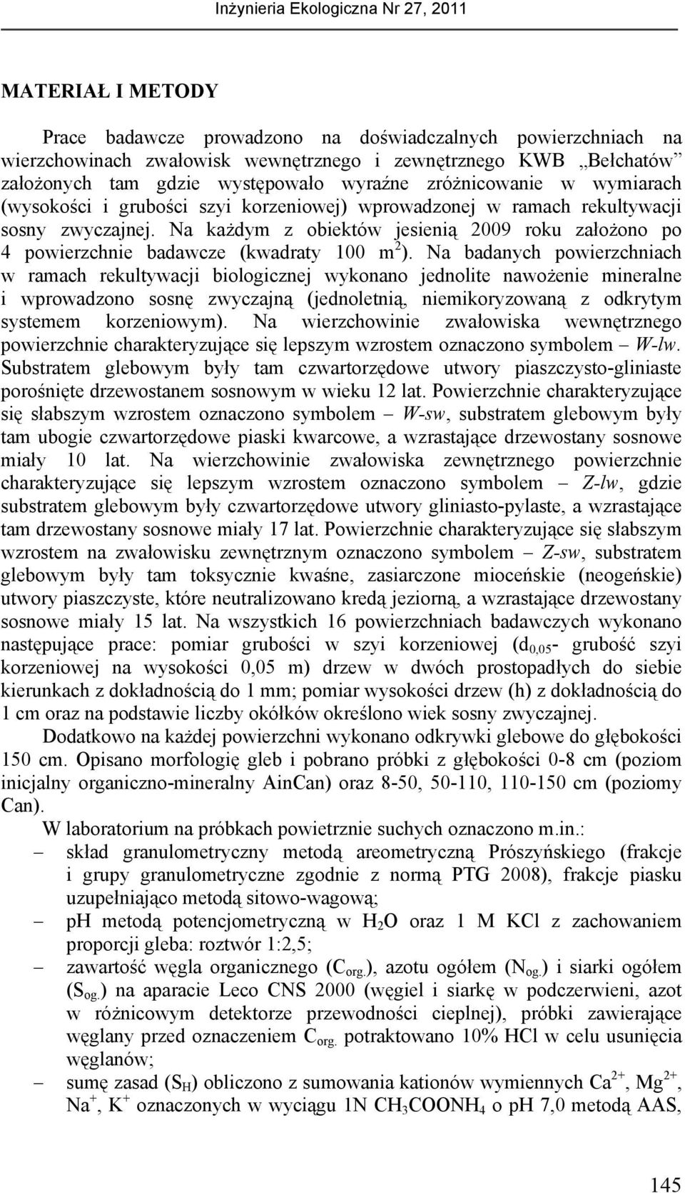 Na każdym z obiektów jesienią 2009 roku założono po 4 powierzchnie badawcze (kwadraty 100 m 2 ).