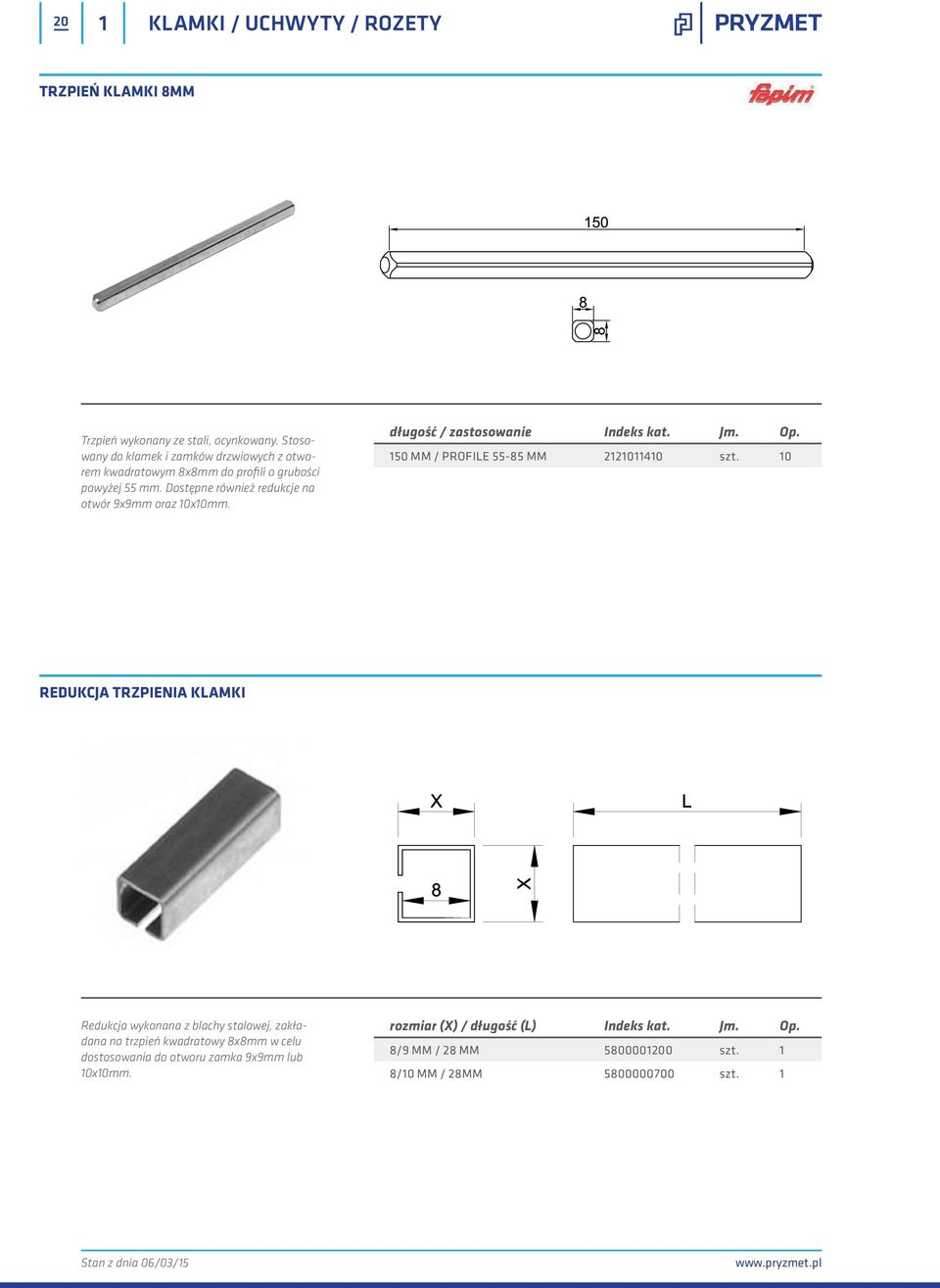 Dostępne również redukcje na otwór 9x9mm oraz 10x10mm. długość / zastosowanie Indeks kat. Jm. Op. 150 MM / PROFILE 55-85 MM 2121011410 szt.