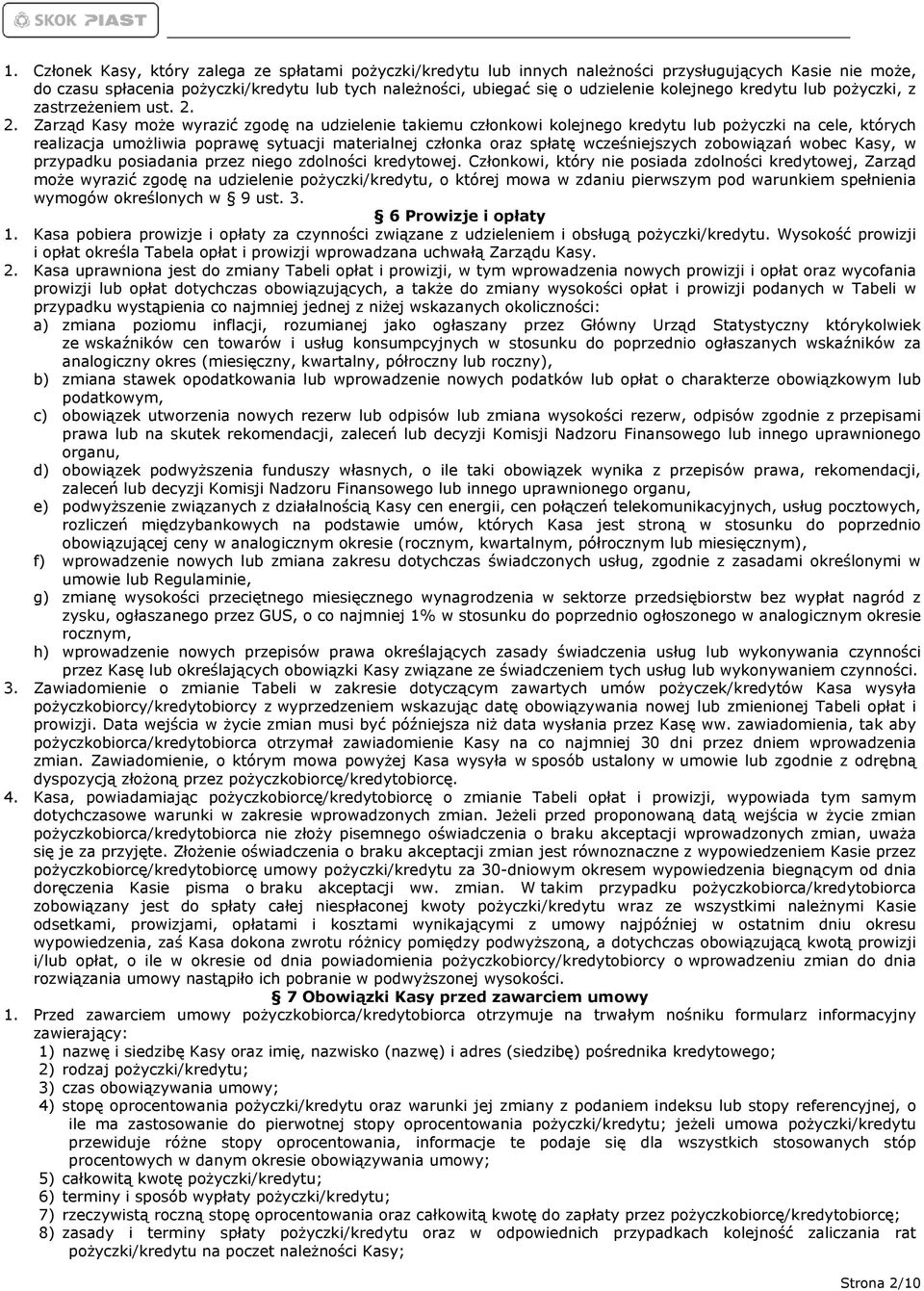 2. Zarząd Kasy może wyrazić zgodę na udzielenie takiemu członkowi kolejnego kredytu lub pożyczki na cele, których realizacja umożliwia poprawę sytuacji materialnej członka oraz spłatę wcześniejszych