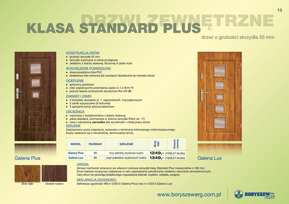 przenikania ciepła U<1,5 W/m 2 *K l jeszcze lepsza izolacyjność akustyczna Rw=29 db zawiasy I ZAMKI l 3 komplety zawiasów kl.