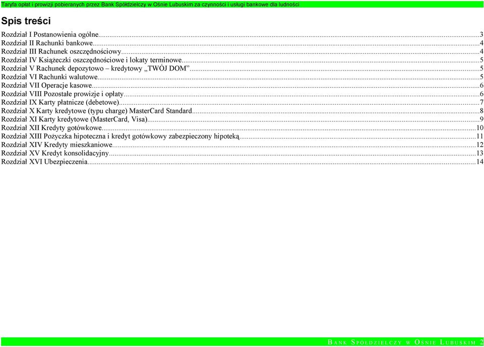 ..6 Rozdział IX Karty płatnicze (debetowe)...7 Rozdział X Karty kredytowe (typu charge) MasterCard Standard...8 Rozdział XI Karty kredytowe (MasterCard, Visa)...9 Rozdział XII Kredyty gotówkowe.