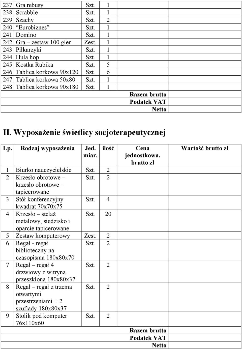 2 2 Krzesło obrotowe Szt. 2 krzesło obrotowe tapicerowane 3 Stół konferencyjny Szt. 4 kwadrat 70x70x75 4 Krzesło stelaż Szt. 20 metalowy, siedzisko i oparcie tapicerowane 5 Zestaw komputerowy Zest.