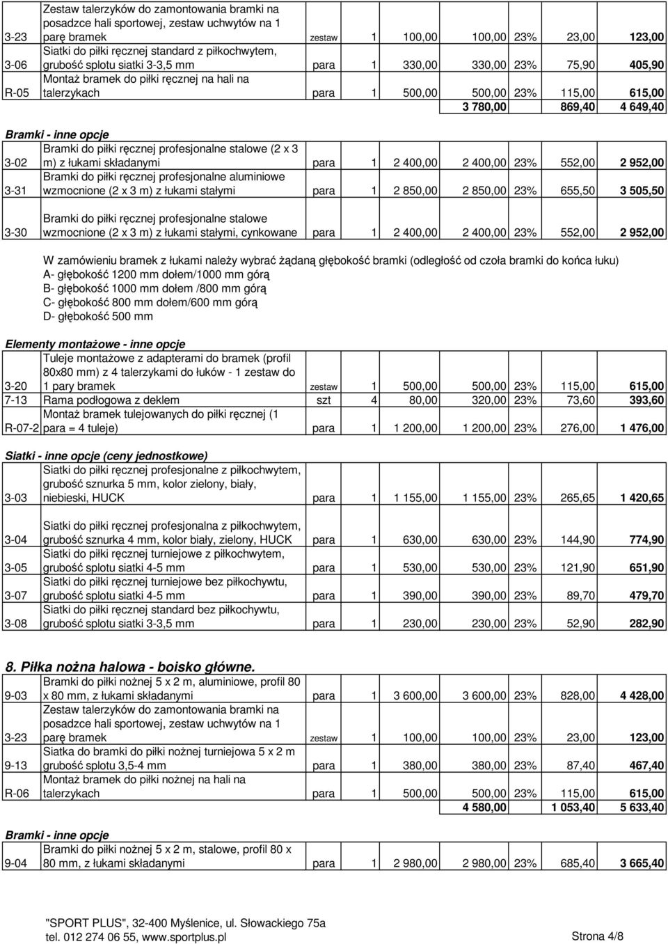 649,40 Bramki - inne opcje Bramki do piłki ręcznej profesjonalne stalowe (2 x 3 3-02 m) z łukami składanymi para 1 2 400,00 2 400,00 23% 552,00 2 952,00 3-31 Bramki do piłki ręcznej profesjonalne