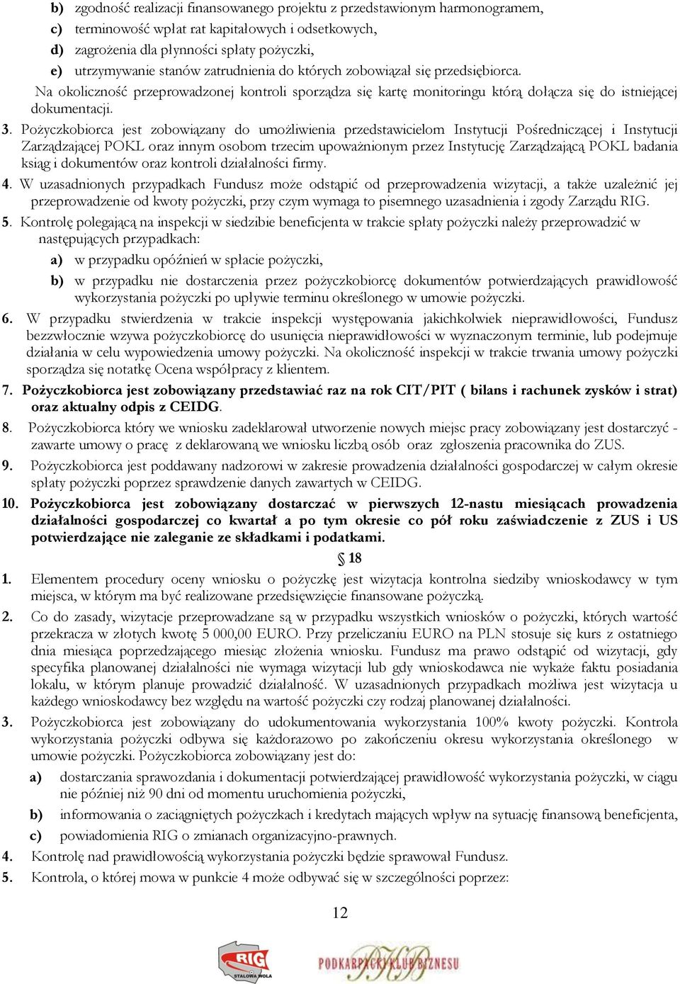 Pożyczkobiorca jest zobowiązany do umożliwienia przedstawicielom Instytucji Pośredniczącej i Instytucji Zarządzającej POKL oraz innym osobom trzecim upoważnionym przez Instytucję Zarządzającą POKL