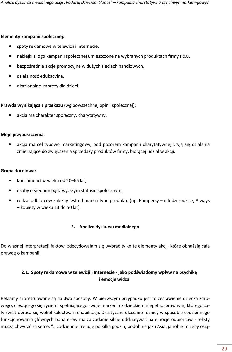 Moje przypuszczenia: akcja ma cel typowo marketingowy, pod pozorem kampanii charytatywnej kryją się działania zmierzające do zwiększenia sprzedaży produktów firmy, biorącej udział w akcji.