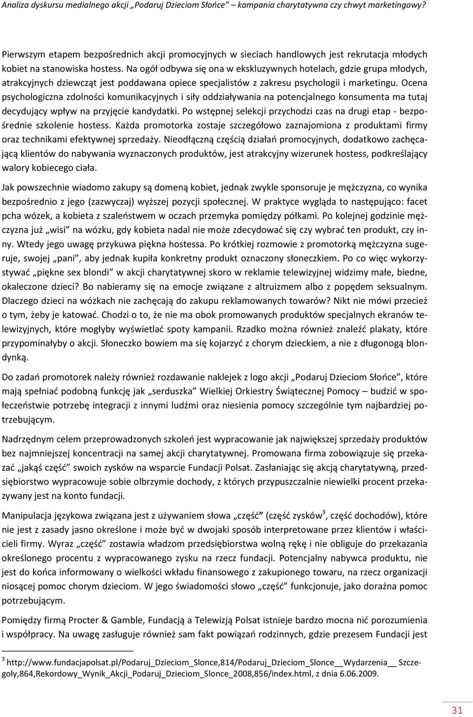 Ocena psychologiczna zdolności komunikacyjnych i siły oddziaływania na potencjalnego konsumenta ma tutaj decydujący wpływ na przyjęcie kandydatki.