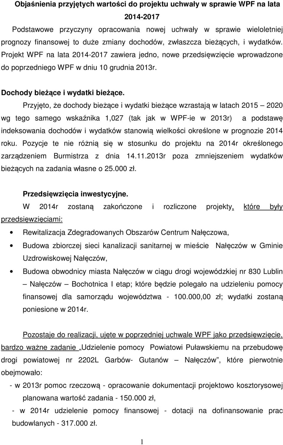 Przyjęto, że dochody bieżące i wydatki bieżące wzrastają w latach 2015 2020 wg tego samego wskaźnika 1,027 (tak jak w WPF-ie w 2013r) a podstawę indeksowania dochodów i wydatków stanowią wielkości