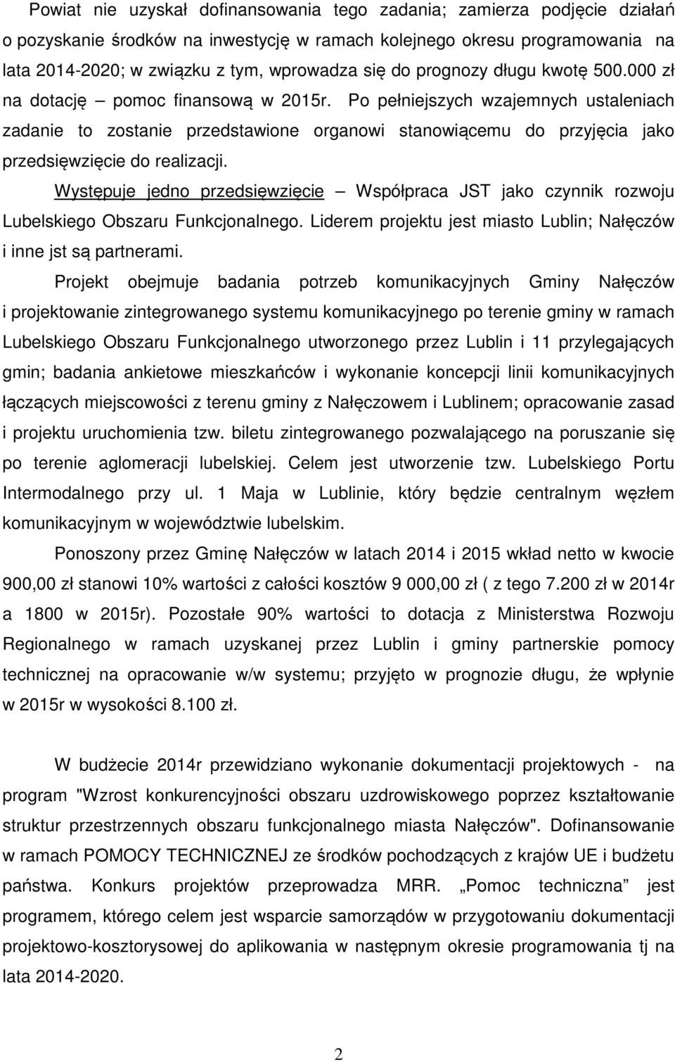 Po pełniejszych wzajemnych ustaleniach zadanie to zostanie przedstawione organowi stanowiącemu do przyjęcia jako przedsięwzięcie do realizacji.