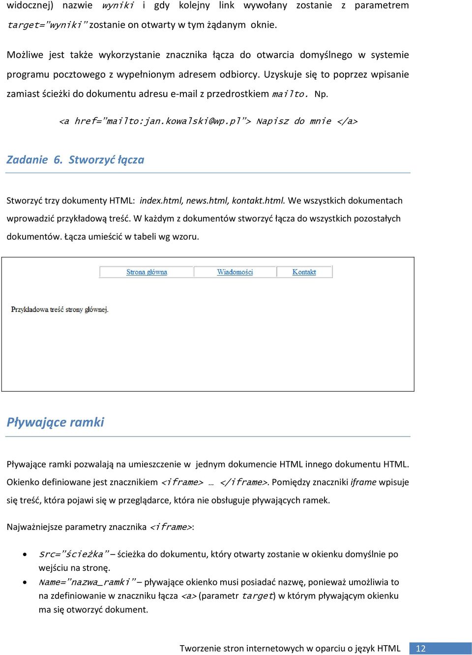 Uzyskuje się to poprzez wpisanie zamiast ścieżki do dokumentu adresu e-mail z przedrostkiem mailto. Np. <a href= mailto:jan.kowalski@wp.pl > Napisz do mnie </a> Zadanie 6.