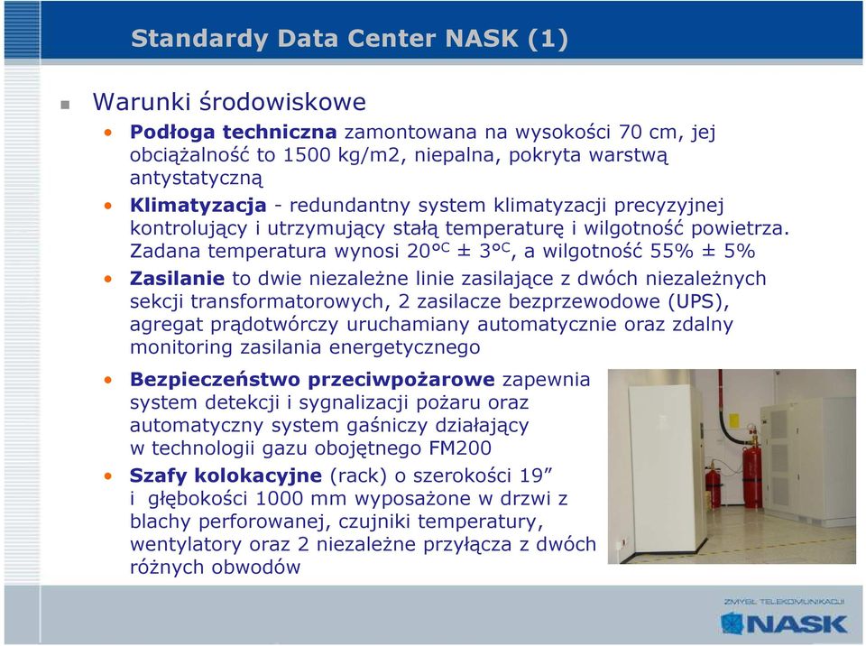 Zadana temperatura wynosi 20 C ± 3 C, a wilgotność 55% ± 5% Zasilanie to dwie niezaleŝne linie zasilające z dwóch niezaleŝnych sekcji transformatorowych, 2 zasilacze bezprzewodowe (UPS), agregat