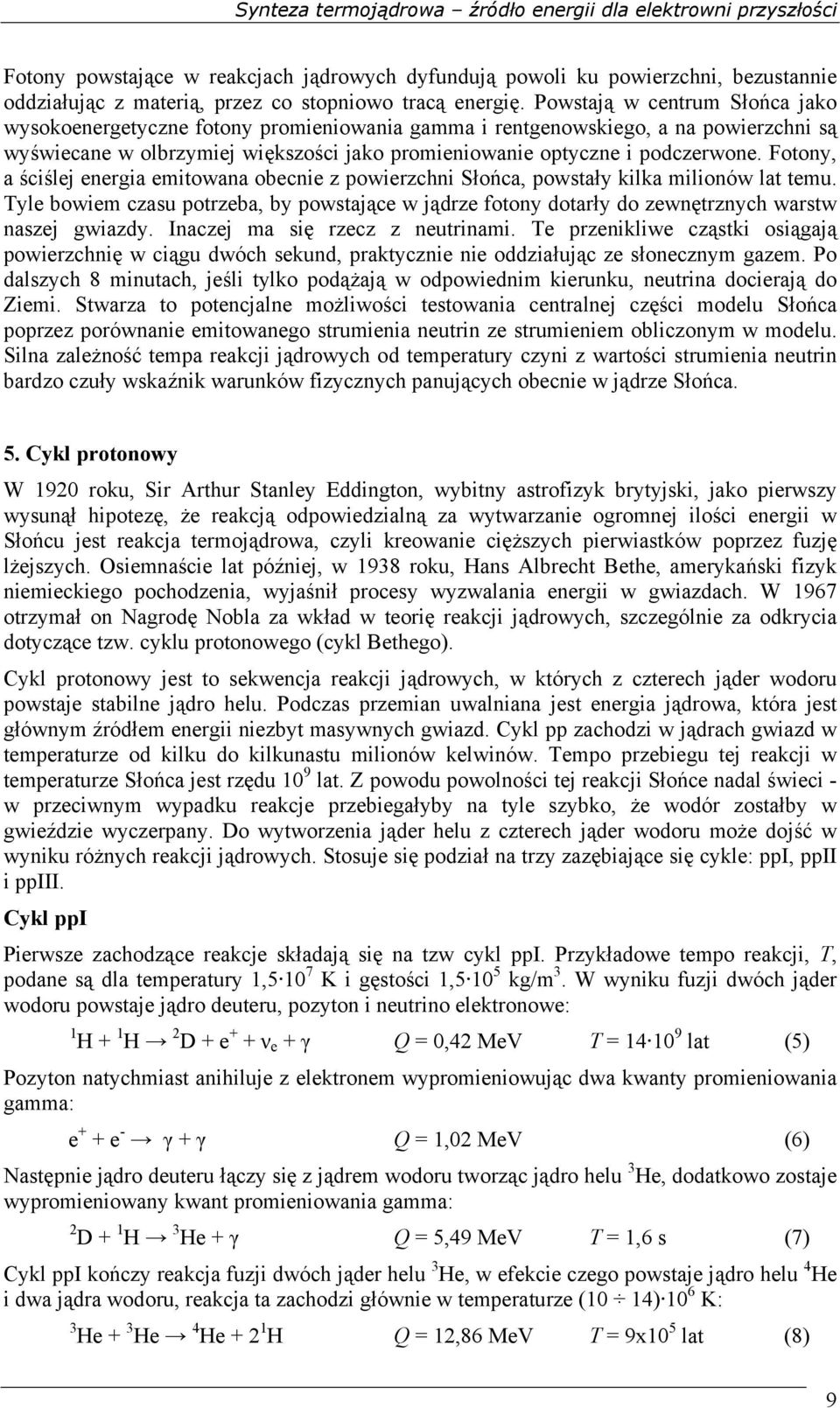 Fotony, a ściślej energia emitowana obecnie z powierzchni Słońca, powstały kilka milionów lat temu.