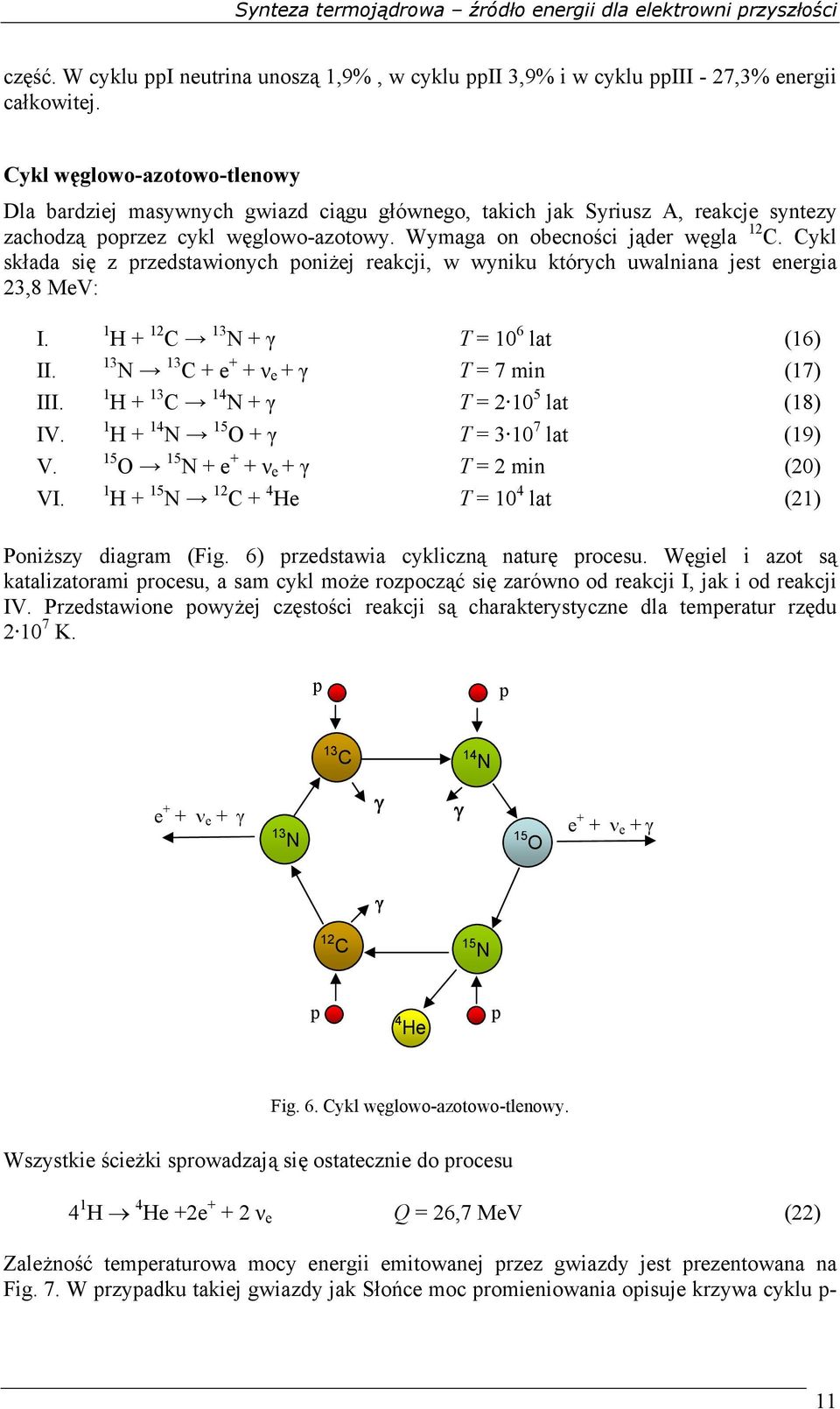 Cykl składa się z przedstawionych poniżej reakcji, w wyniku których uwalniana jest energia 23,8 MeV: I. II. III. IV. V. VI.