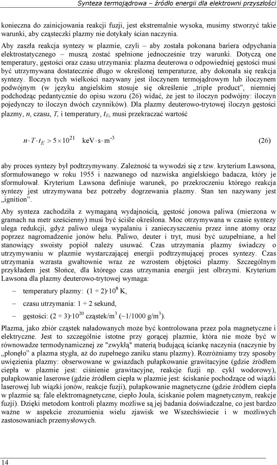 Dotyczą one temperatury, gęstości oraz czasu utrzymania: plazma deuterowa o odpowiedniej gęstości musi być utrzymywana dostatecznie długo w określonej temperaturze, aby dokonała się reakcja syntezy.