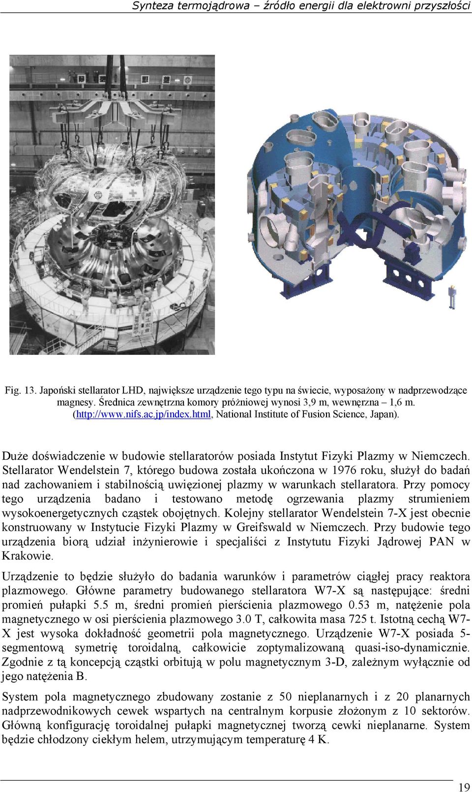 Stellarator Wendelstein 7, którego budowa została ukończona w 1976 roku, służył do badań nad zachowaniem i stabilnością uwięzionej plazmy w warunkach stellaratora.