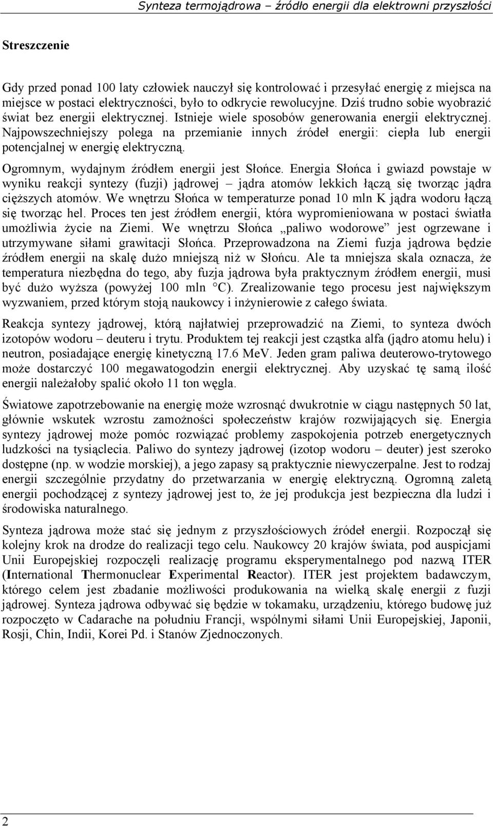 Najpowszechniejszy polega na przemianie innych źródeł energii: ciepła lub energii potencjalnej w energię elektryczną. Ogromnym, wydajnym źródłem energii jest Słońce.