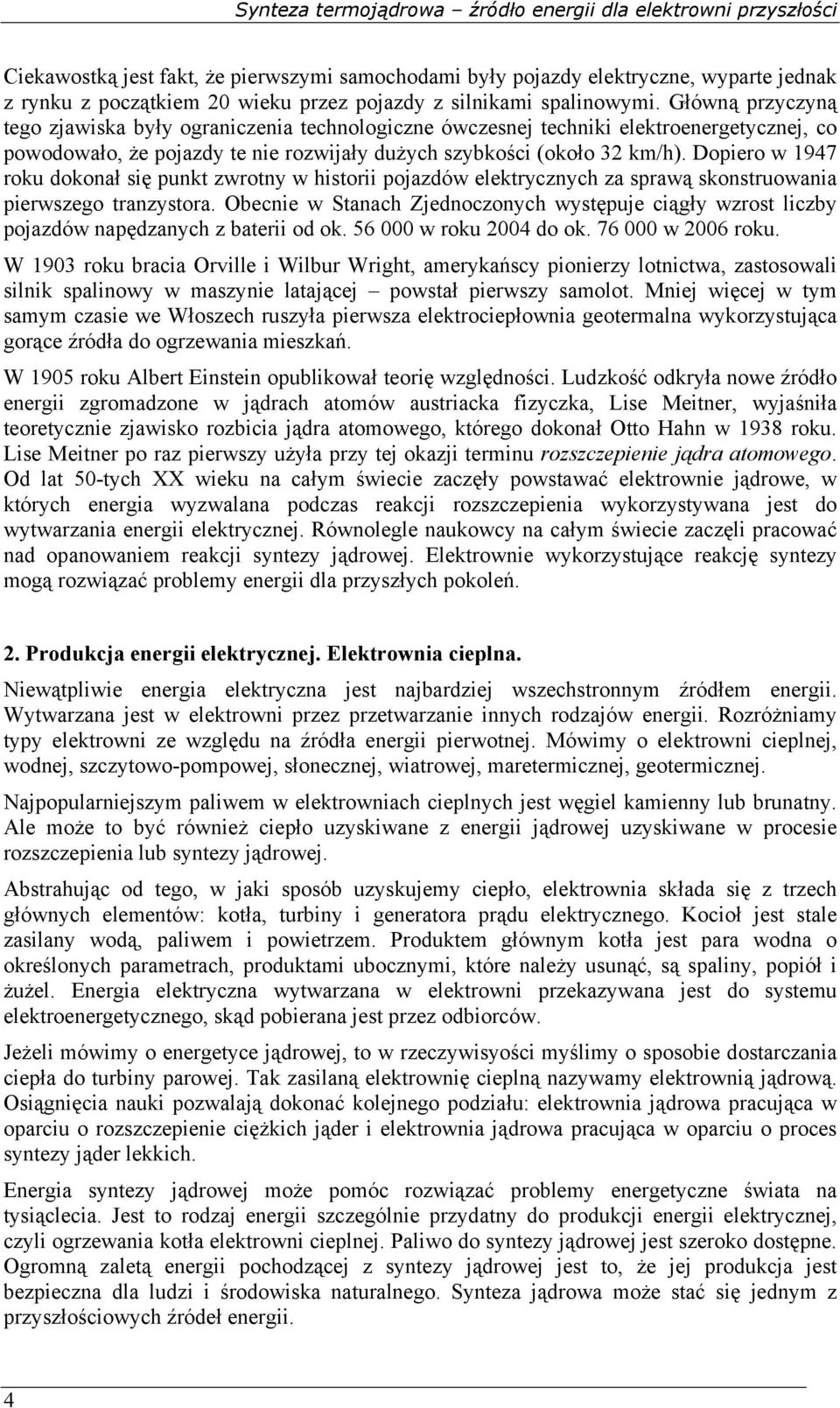 Dopiero w 1947 roku dokonał się punkt zwrotny w historii pojazdów elektrycznych za sprawą skonstruowania pierwszego tranzystora.