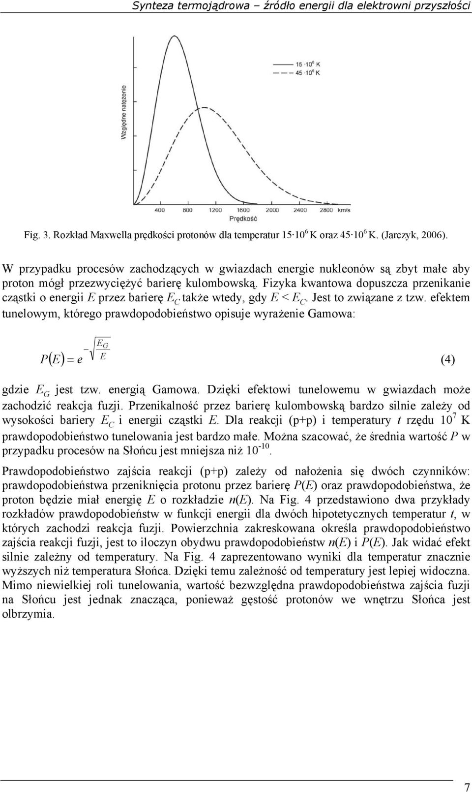 Fizyka kwantowa dopuszcza przenikanie cząstki o energii E przez barierę E C także wtedy, gdy E < E C. Jest to związane z tzw.