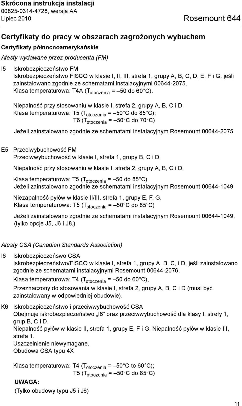 Klasa temperaturowa: T4A (T otoczenia = 50 do 60 C). Niepalność przy stosowaniu w klasie I, strefa 2, grupy A, B, C i D.