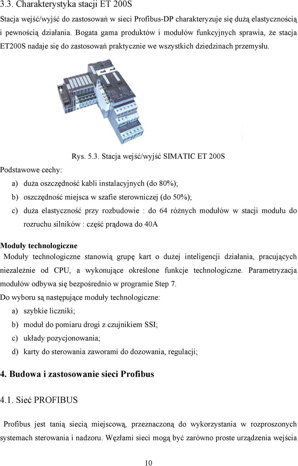 Stacja wejść/wyjść SIMATIC ET 200S a) duża oszczędność kabli instalacyjnych (do 80%); b) oszczędność miejsca w szafie sterowniczej (do 50%); c) duża elastyczność przy rozbudowie : do 64 różnych