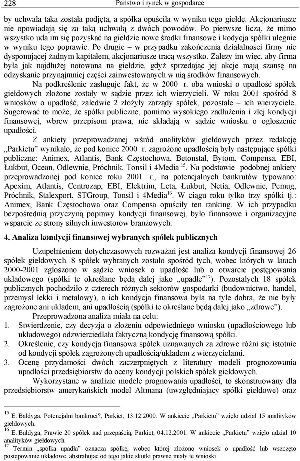 Po drugie w przypadku zakończenia działalności firmy nie dysponującej żadnym kapitałem, akcjonariusze tracą wszystko.