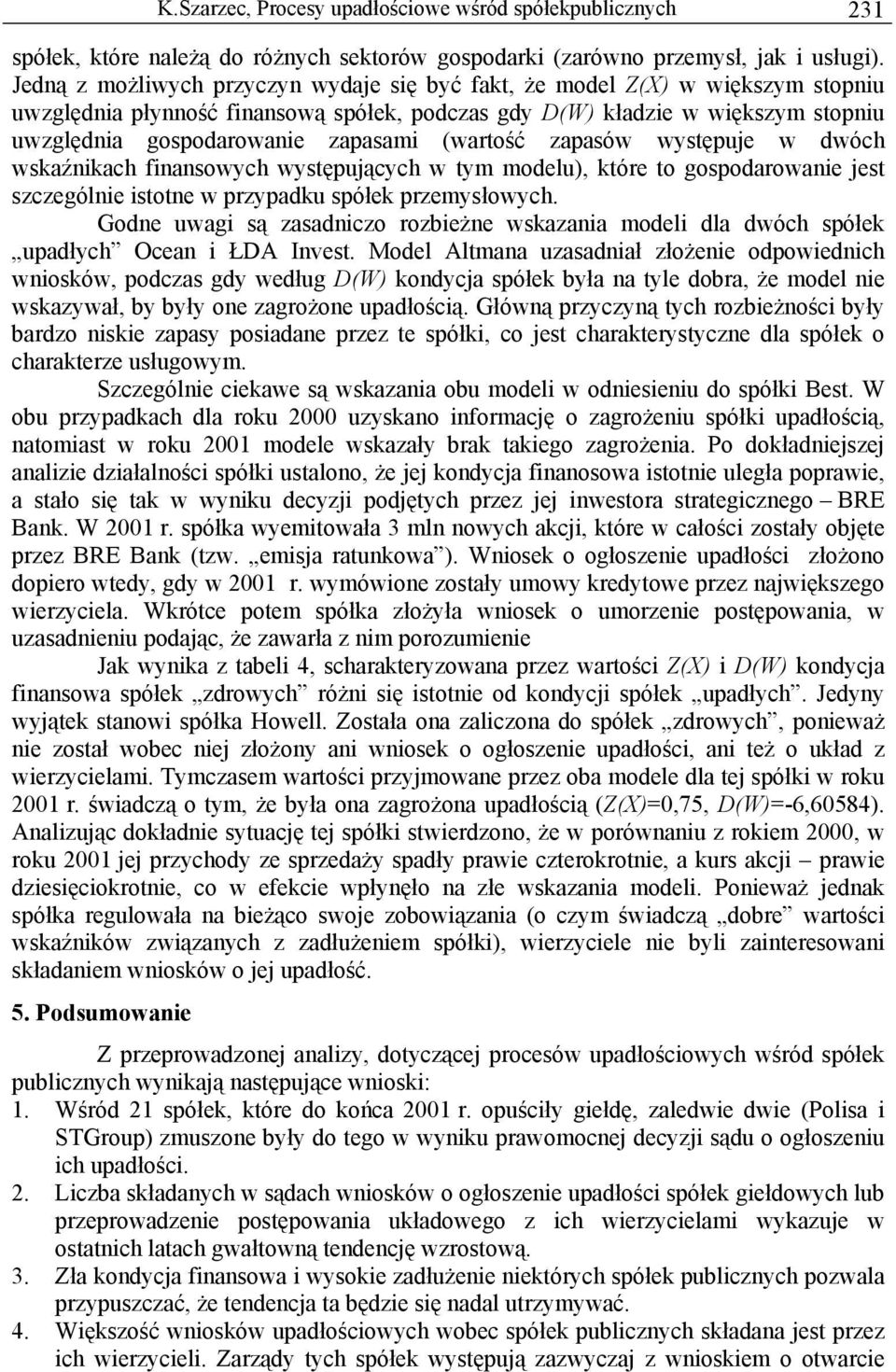 (wartość zapasów występuje w dwóch wskaźnikach finansowych występujących w tym modelu), które to gospodarowanie jest szczególnie istotne w przypadku spółek przemysłowych.