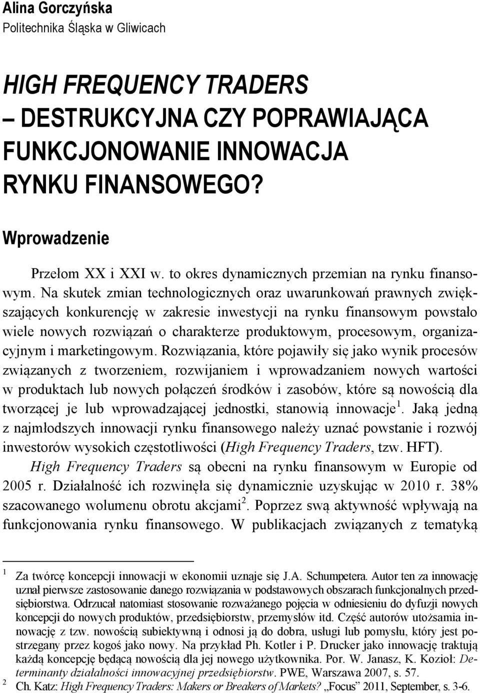 Na skutek zmian technologicznych oraz uwarunkowań prawnych zwiększających konkurencję w zakresie inwestycji na rynku finansowym powstało wiele nowych rozwiązań o charakterze produktowym, procesowym,