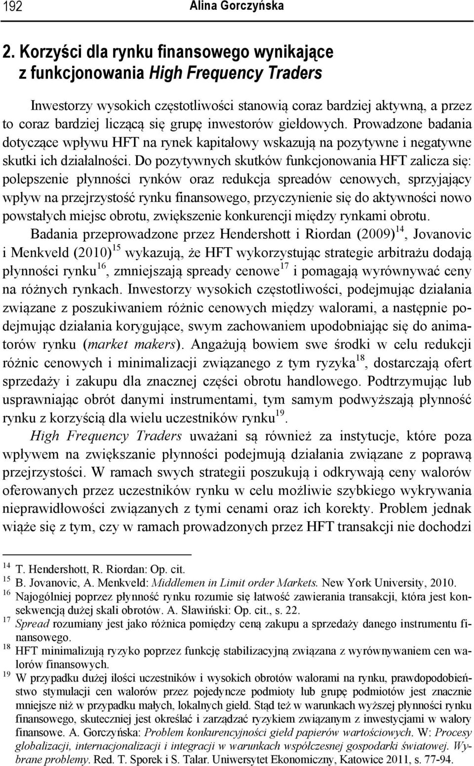 inwestorów giełdowych. Prowadzone badania dotyczące wpływu HFT na rynek kapitałowy wskazują na pozytywne i negatywne skutki ich działalności.