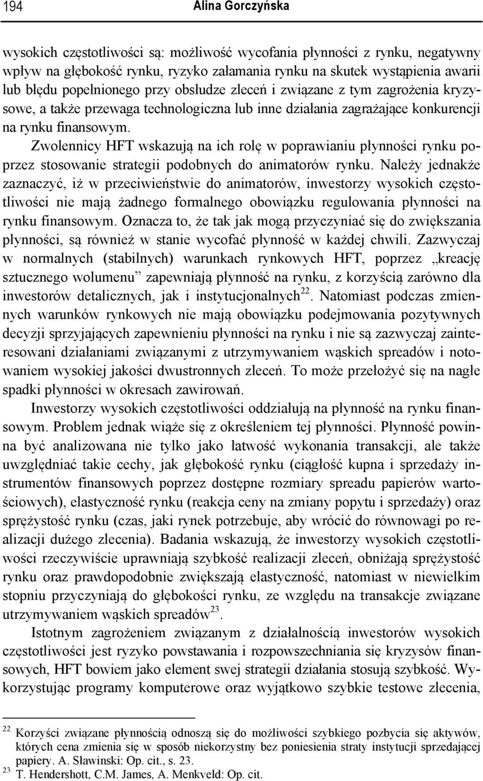 Zwolennicy HFT wskazują na ich rolę w poprawianiu płynności rynku poprzez stosowanie strategii podobnych do animatorów rynku.