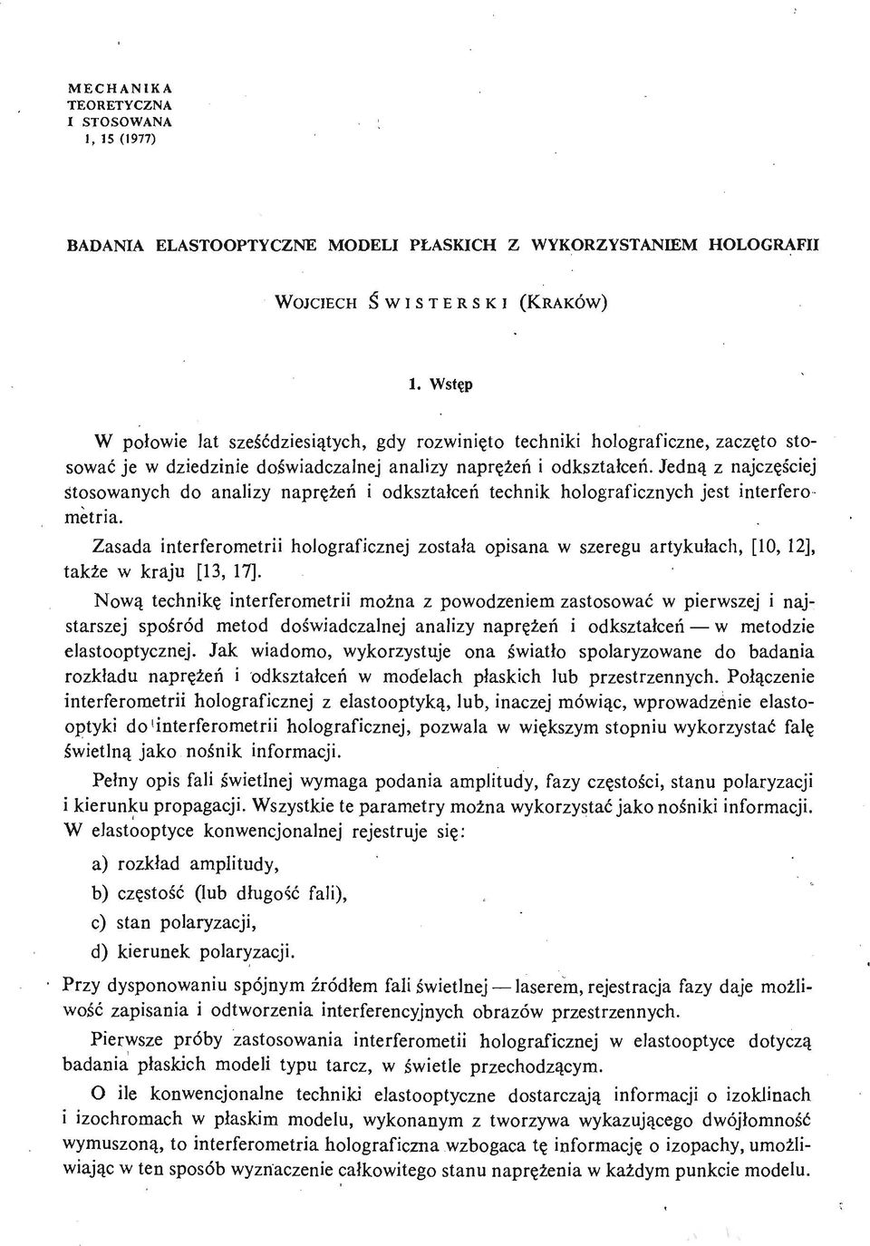 Zasada interferometrii holograficznej została opisana w szeregu artykułach, [10, 12], także w kraju [13, 17].