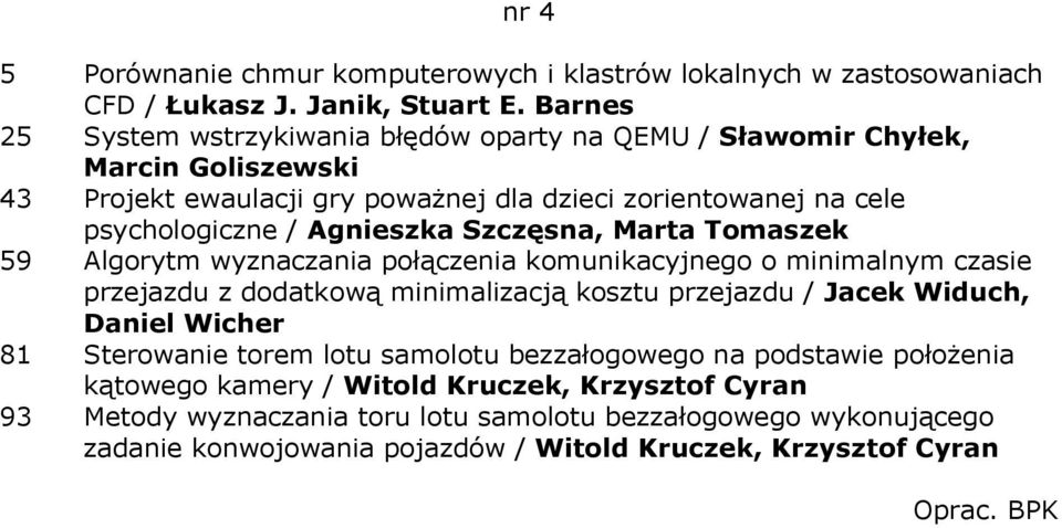 Agnieszka Szczęsna, Marta Tomaszek 59 Algorytm wyznaczania połączenia komunikacyjnego o minimalnym czasie przejazdu z dodatkową minimalizacją kosztu przejazdu / Jacek Widuch, Daniel