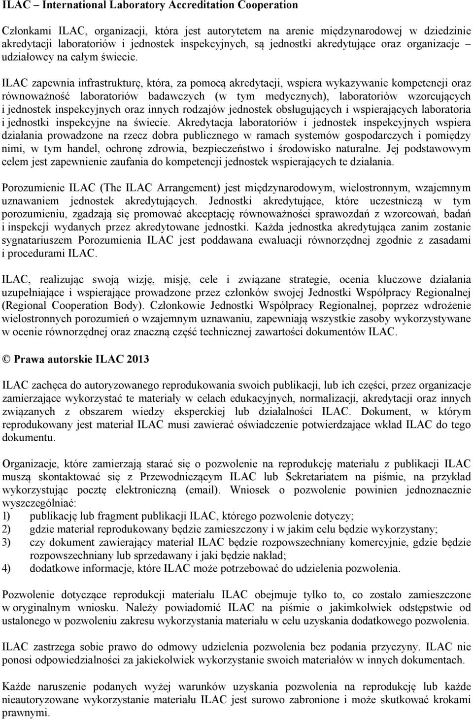 ILAC zapewnia infrastrukturę, która, za pomocą akredytacji, wspiera wykazywanie kompetencji oraz równoważność laboratoriów badawczych (w tym medycznych), laboratoriów wzorcujących i jednostek