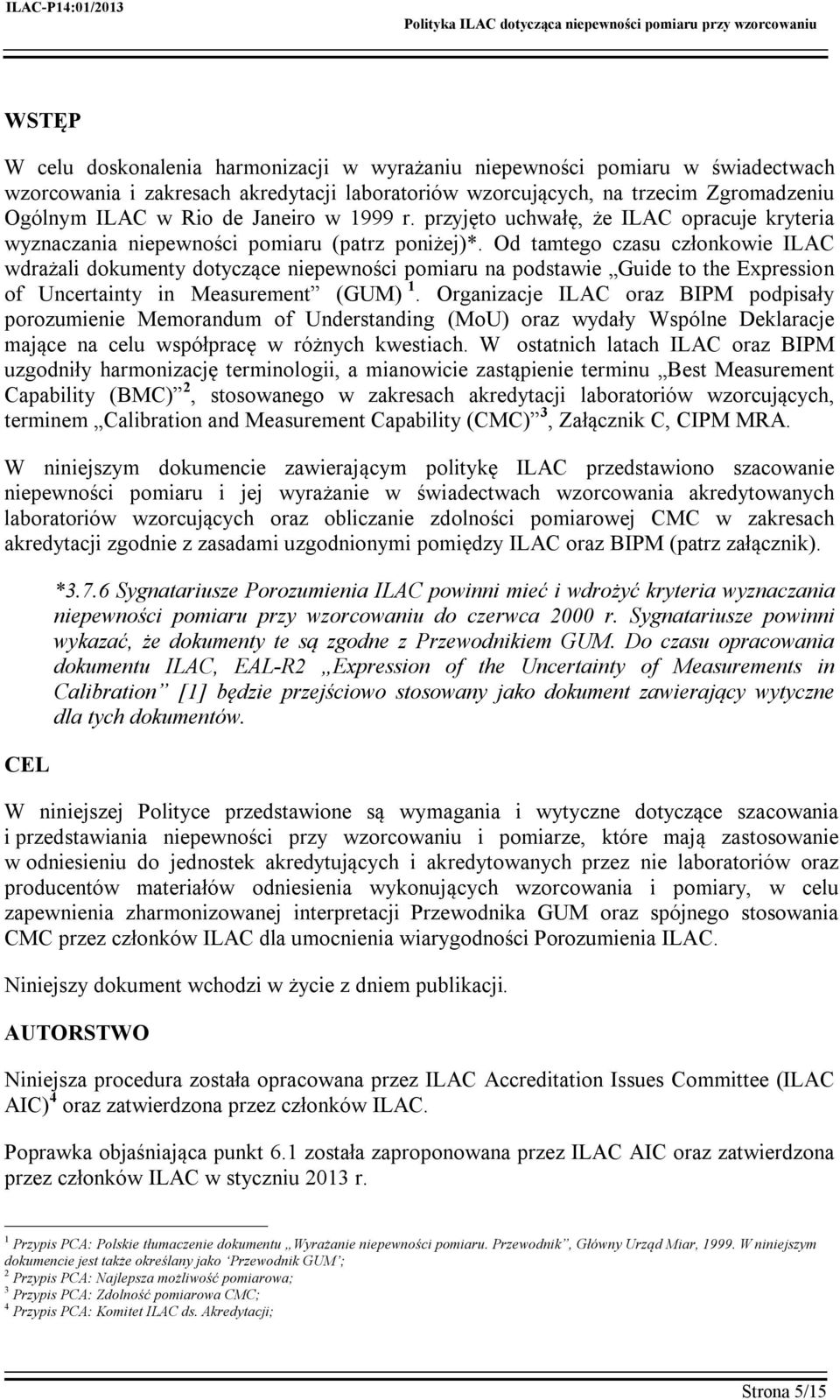 Od tamtego czasu członkowie ILAC wdrażali dokumenty dotyczące niepewności pomiaru na podstawie Guide to the Expression of Uncertainty in Measurement (GUM) 1.