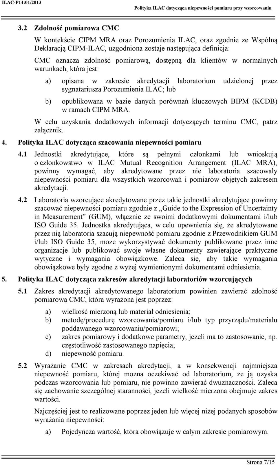 kluczowych BIPM (KCDB) w ramach CIPM MRA. W celu uzyskania dodatkowych informacji dotyczących terminu CMC, patrz załącznik. 4. Polityka ILAC dotycząca szacowania niepewności pomiaru 4.