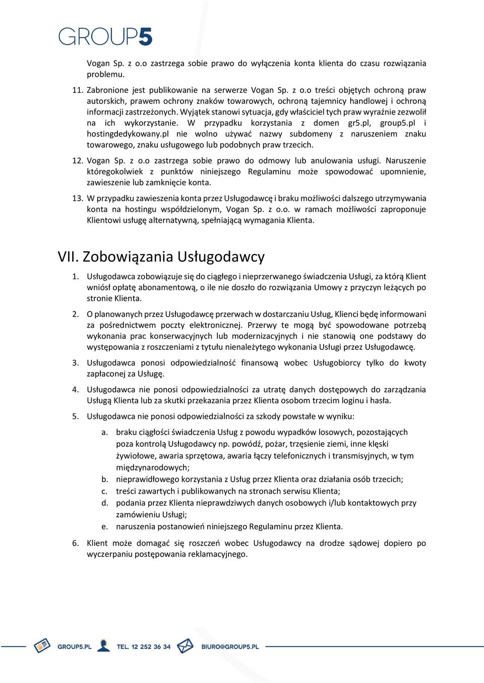 pl nie wolno używać nazwy subdomeny z naruszeniem znaku towarowego, znaku usługowego lub podobnych praw trzecich. 12. Vogan Sp. z o.o zastrzega sobie prawo do odmowy lub anulowania usługi.