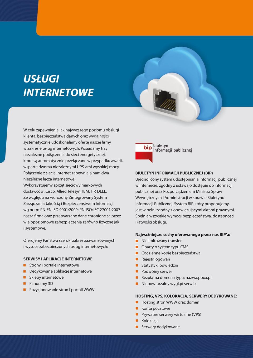 Połączenie z siecią Internet zapewniają nam dwa niezależne łącza internetowe. Wykorzystujemy sprzęt sieciowy markowych dostawców: Cisco, Allied Telesyn, IBM, HP, DELL.