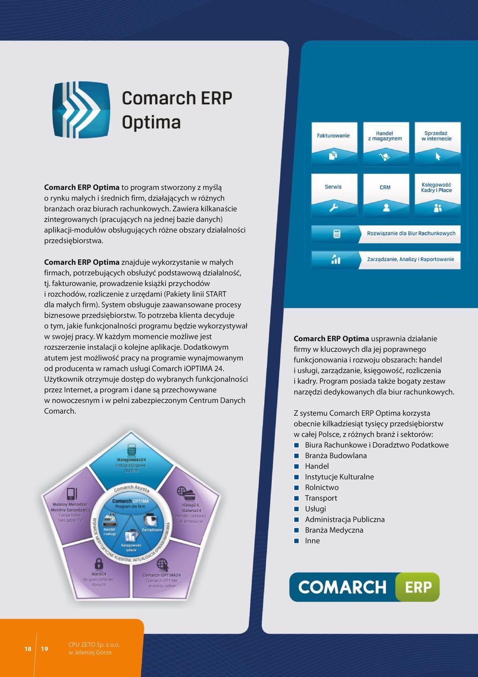 Comarch ERP Optima znajduje wykorzystanie w małych firmach, potrzebujących obsłużyć podstawową działalność, tj.