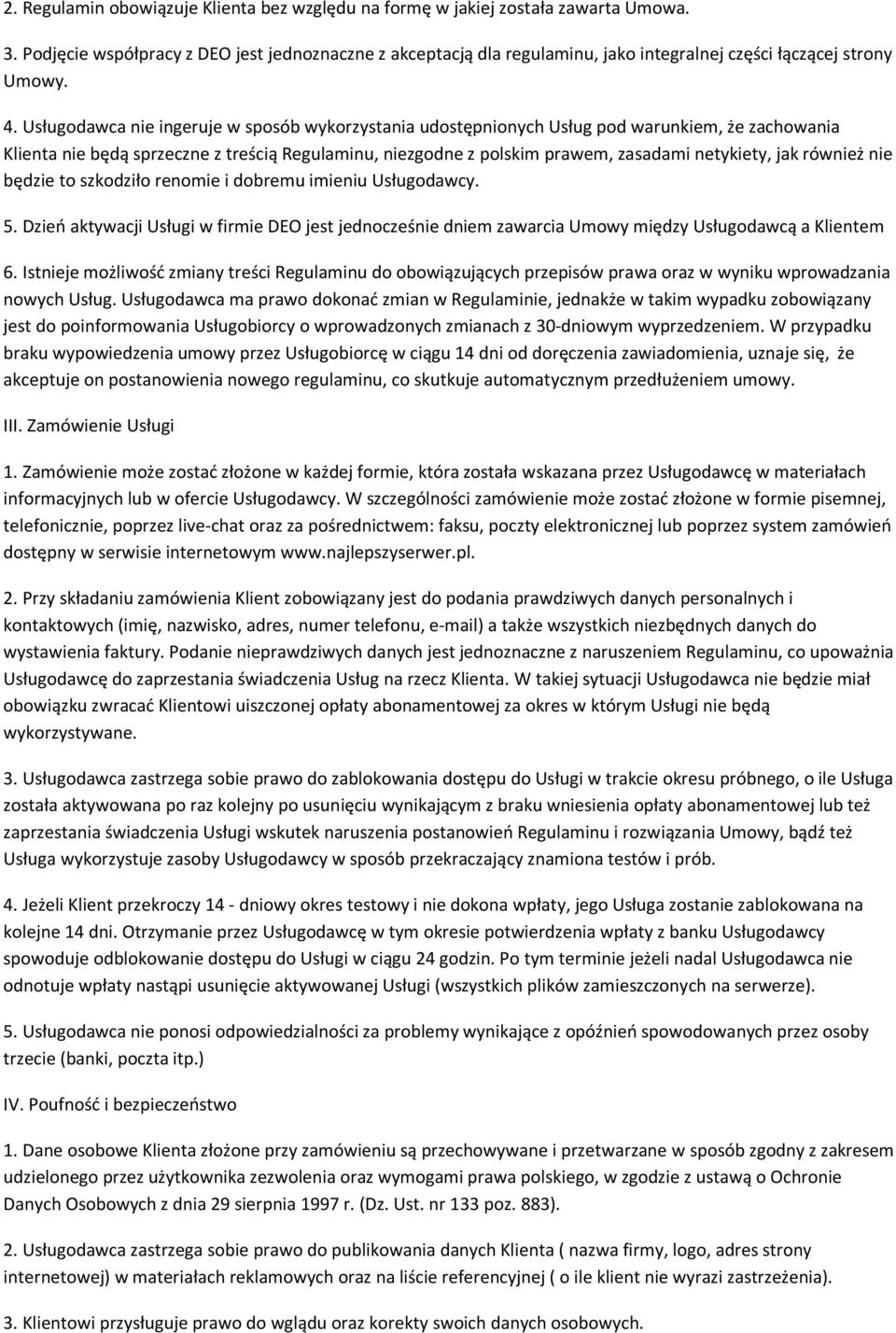 Usługodawca nie ingeruje w sposób wykorzystania udostępnionych Usług pod warunkiem, że zachowania Klienta nie będą sprzeczne z treścią Regulaminu, niezgodne z polskim prawem, zasadami netykiety, jak