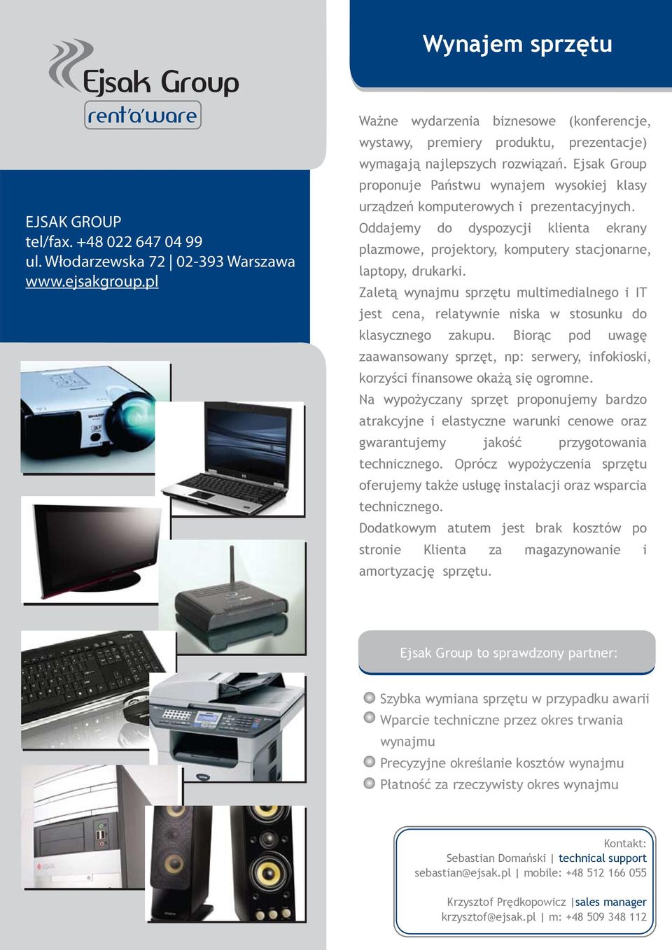 Ejsak Group proponuje Państwu wynajem wysokiej klasy urządzeń komputerowych i prezentacyjnych. Oddajemy do dyspozycji klienta ekrany plazmowe, projektory, komputery stacjonarne, laptopy, drukarki.