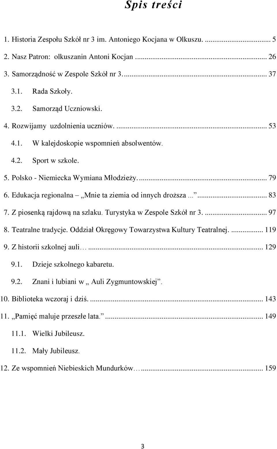 Edukacja regionalna Mnie ta ziemia od innych droższa...... 83 7. Z piosenką rajdową na szlaku. Turystyka w Zespole Szkół nr 3.... 97 8. Teatralne tradycje.